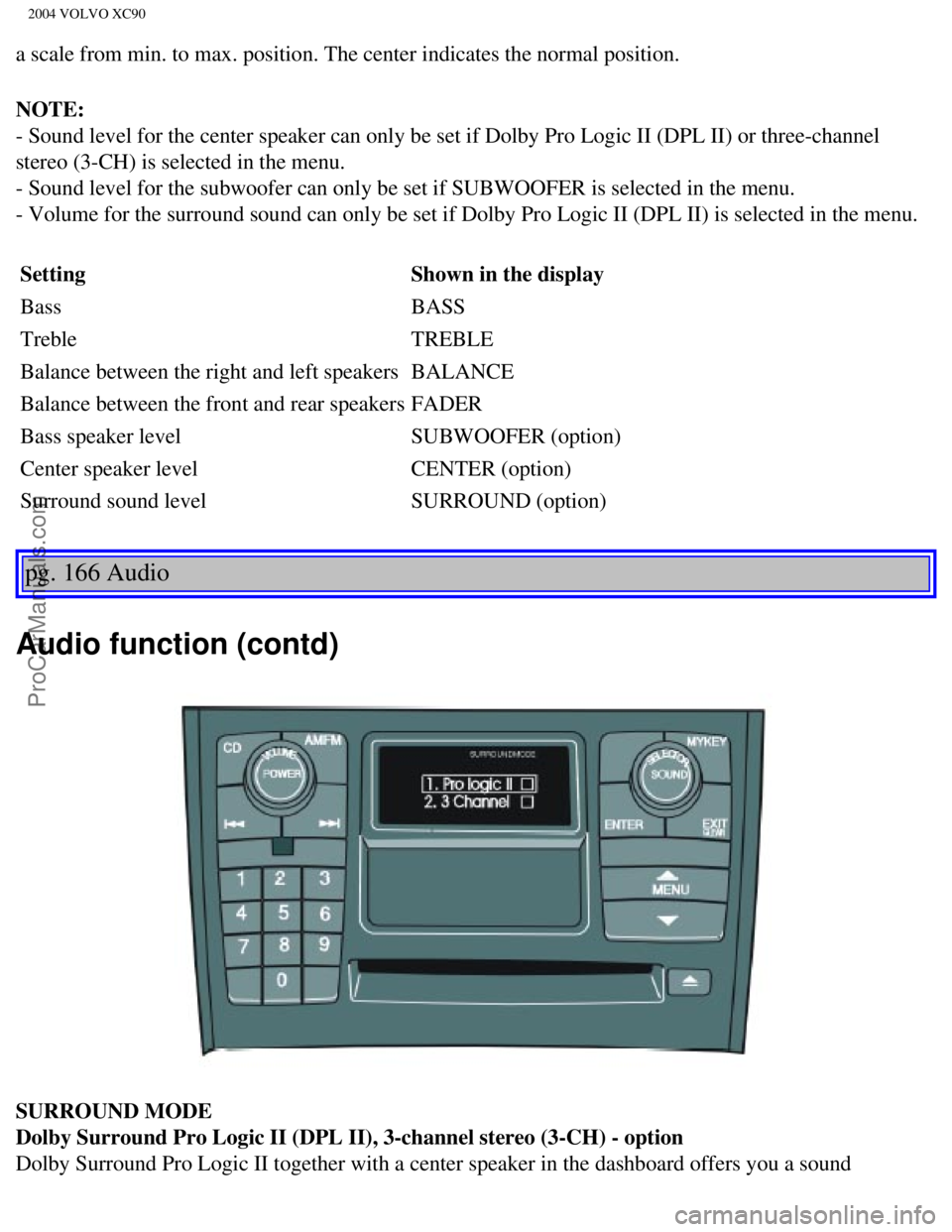 VOLVO XC90 2004  Owners Manual Downloaded from www.Manualslib.com manuals search engine ProCarManuals.com
2004 VOLVO XC90
a scale from min. to max. position. The center indicates the normal posi\
tion. 
NOTE:  
- Sound level for th