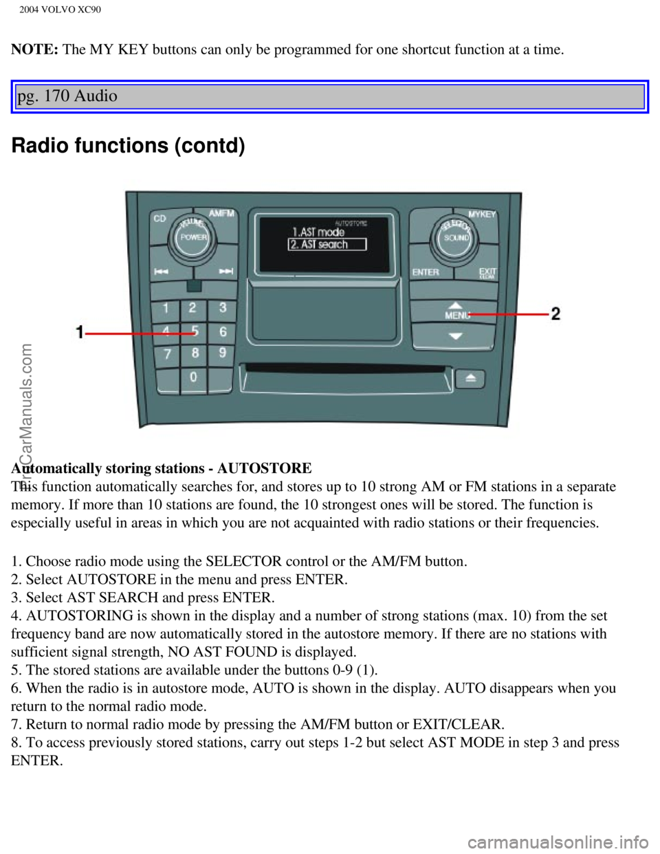 VOLVO XC90 2004  Owners Manual Downloaded from www.Manualslib.com manuals search engine ProCarManuals.com
2004 VOLVO XC90
NOTE: The MY KEY buttons can only be programmed for one shortcut function at a\
 time. 
pg. 170 Audio 
Radio 