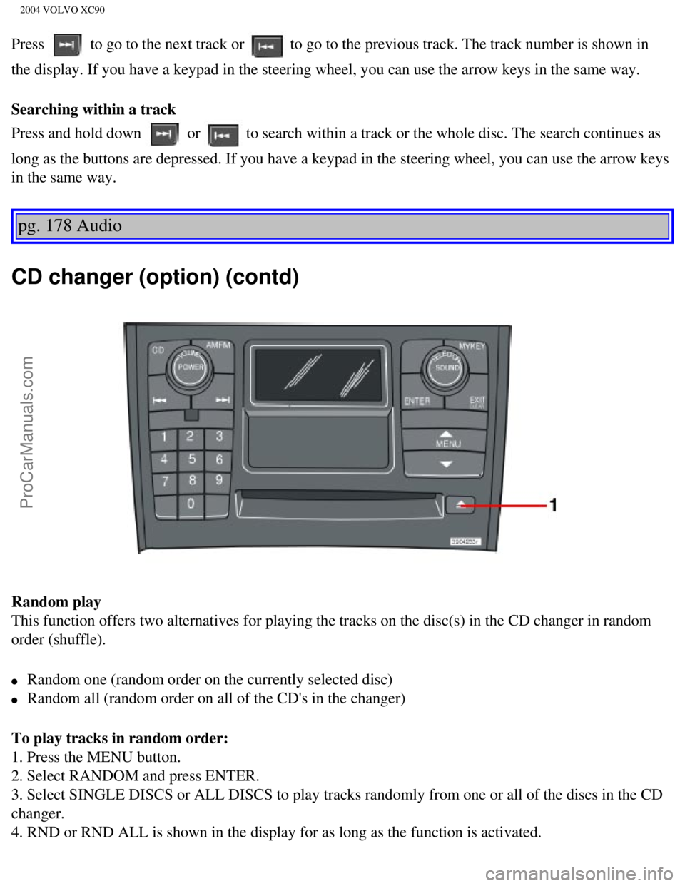 VOLVO XC90 2004  Owners Manual Downloaded from www.Manualslib.com manuals search engine ProCarManuals.com
2004 VOLVO XC90
Press  to go to the next track or  to go to the previous track. The track number is shown in 
the display. If
