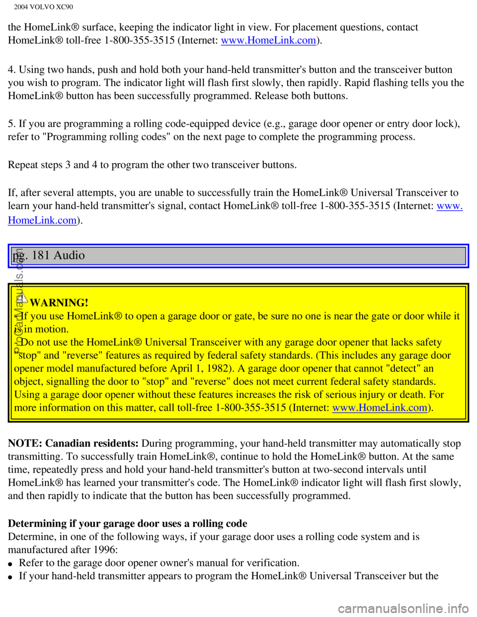 VOLVO XC90 2004  Owners Manual Downloaded from www.Manualslib.com manuals search engine ProCarManuals.com
2004 VOLVO XC90
the HomeLink® surface, keeping the indicator light in view. For place\
ment questions, contact 
HomeLink® t