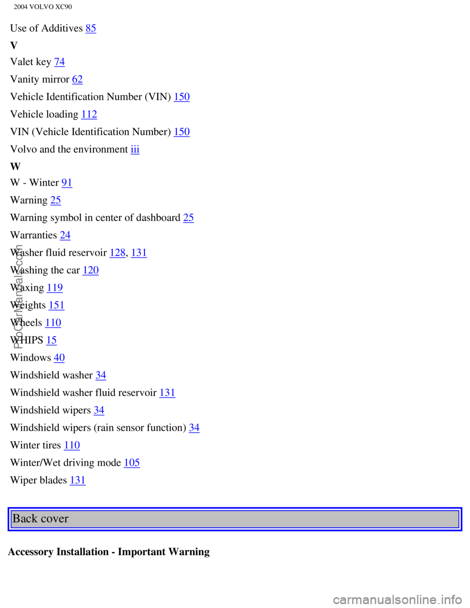 VOLVO XC90 2004  Owners Manual Downloaded from www.Manualslib.com manuals search engine ProCarManuals.com
2004 VOLVO XC90
Use of Additives 85
V
Valet key 
74
Vanity mirror 
62
Vehicle Identification Number (VIN) 
150
Vehicle loadin