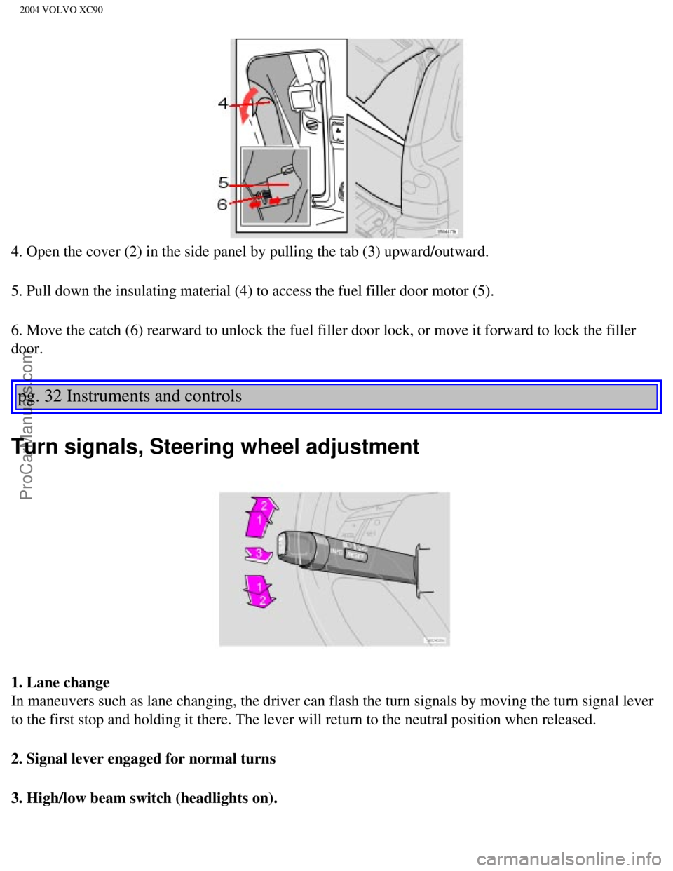 VOLVO XC90 2004 Service Manual Downloaded from www.Manualslib.com manuals search engine ProCarManuals.com
2004 VOLVO XC90
4. Open the cover (2) in the side panel by pulling the tab (3) upwar\
d/outward.
5. Pull down the insulating VOLVO XC90 2004 Service Manual Downloaded from www.Manualslib.com manuals search engine ProCarManuals.com
2004 VOLVO XC90
4. Open the cover (2) in the side panel by pulling the tab (3) upwar\
d/outward.
5. Pull down the insulating