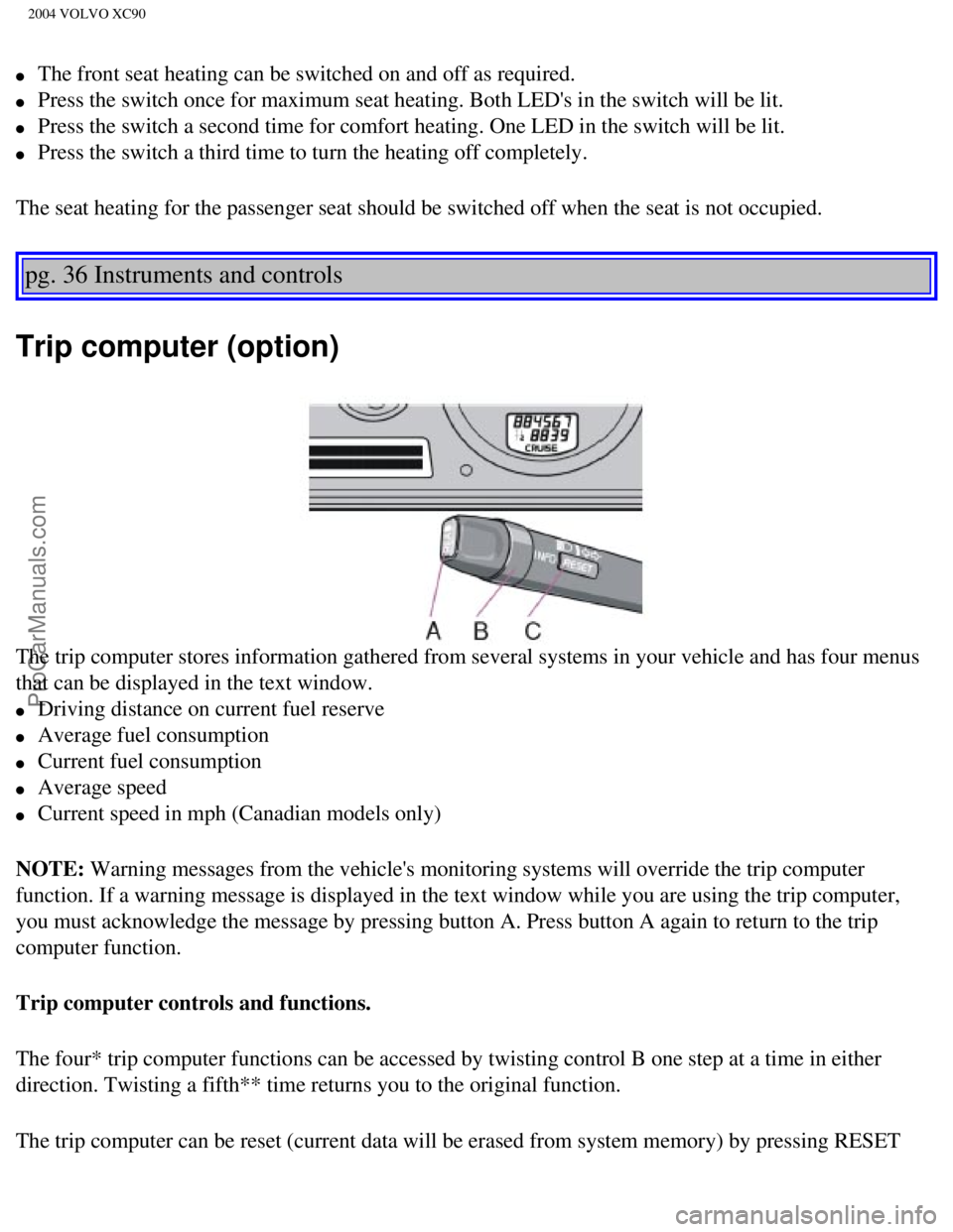 VOLVO XC90 2004 Workshop Manual Downloaded from www.Manualslib.com manuals search engine ProCarManuals.com
2004 VOLVO XC90
l The front seat heating can be switched on and off as required.
l Press the switch once for maximum VOLVO XC90 2004 Workshop Manual Downloaded from www.Manualslib.com manuals search engine ProCarManuals.com
2004 VOLVO XC90
l The front seat heating can be switched on and off as required.
l Press the switch once for maximum