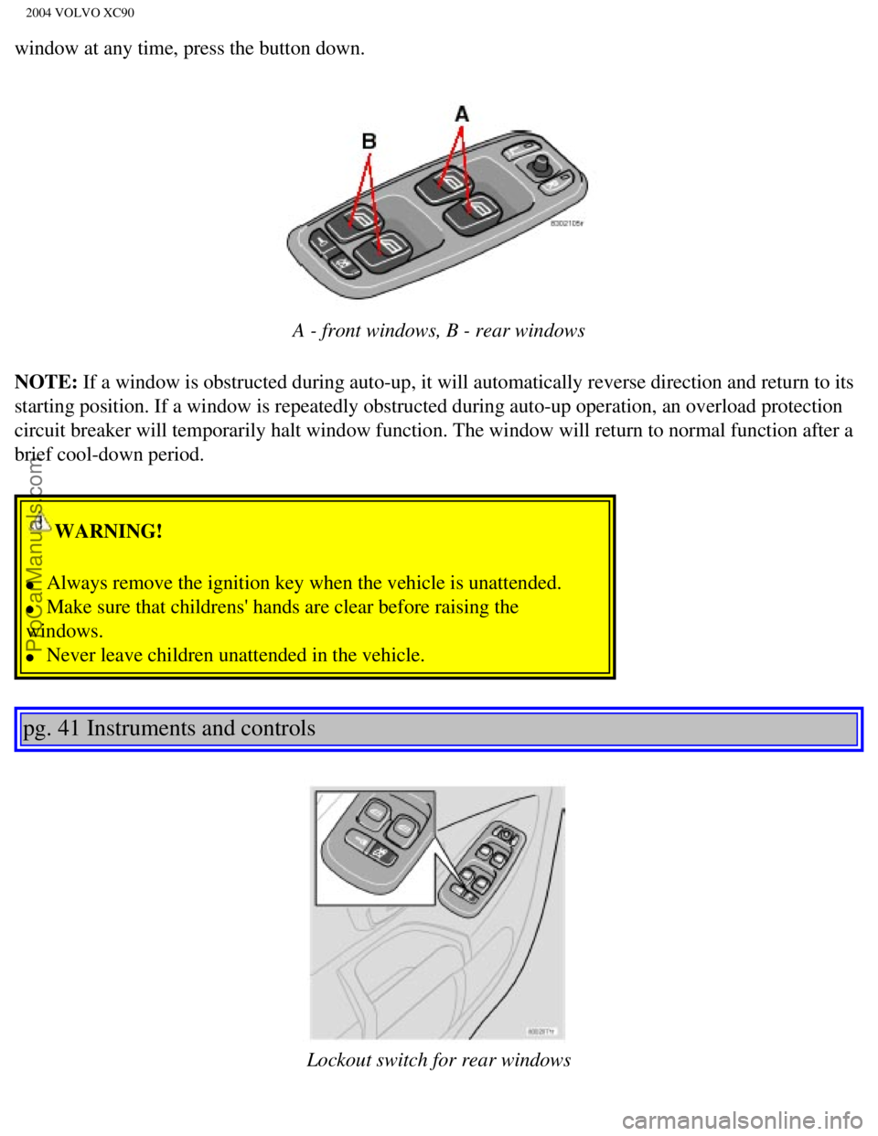 VOLVO XC90 2004 Repair Manual Downloaded from www.Manualslib.com manuals search engine ProCarManuals.com
2004 VOLVO XC90
window at any time, press the button down.
A - front windows, B - rear windows
NOTE: If a window is obstru VOLVO XC90 2004 Repair Manual Downloaded from www.Manualslib.com manuals search engine ProCarManuals.com
2004 VOLVO XC90
window at any time, press the button down.
A - front windows, B - rear windows
NOTE: If a window is obstru
