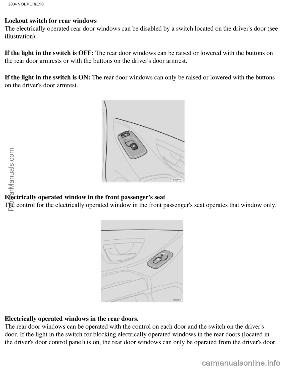 VOLVO XC90 2004 Repair Manual Downloaded from www.Manualslib.com manuals search engine ProCarManuals.com
2004 VOLVO XC90
Lockout switch for rear windows
The electrically operated rear door windows can be disabled by a switch \
lo VOLVO XC90 2004 Repair Manual Downloaded from www.Manualslib.com manuals search engine ProCarManuals.com
2004 VOLVO XC90
Lockout switch for rear windows
The electrically operated rear door windows can be disabled by a switch \
lo