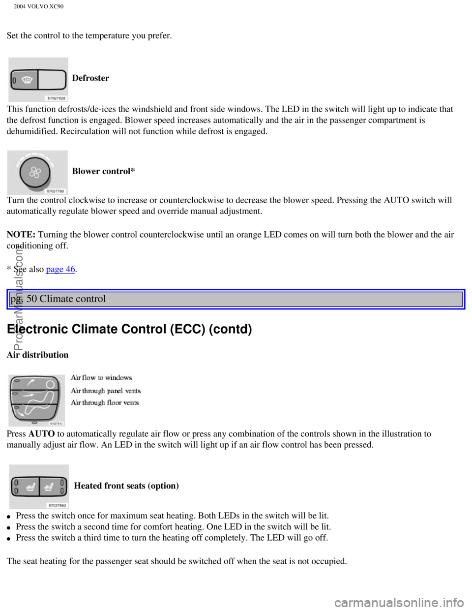 VOLVO XC90 2004 Manual PDF Downloaded from www.Manualslib.com manuals search engine ProCarManuals.com
2004 VOLVO XC90
Set the control to the temperature you prefer.
Defroster
This function defrosts/de-ices the windshield and VOLVO XC90 2004 Manual PDF Downloaded from www.Manualslib.com manuals search engine ProCarManuals.com
2004 VOLVO XC90
Set the control to the temperature you prefer.
Defroster
This function defrosts/de-ices the windshield and
