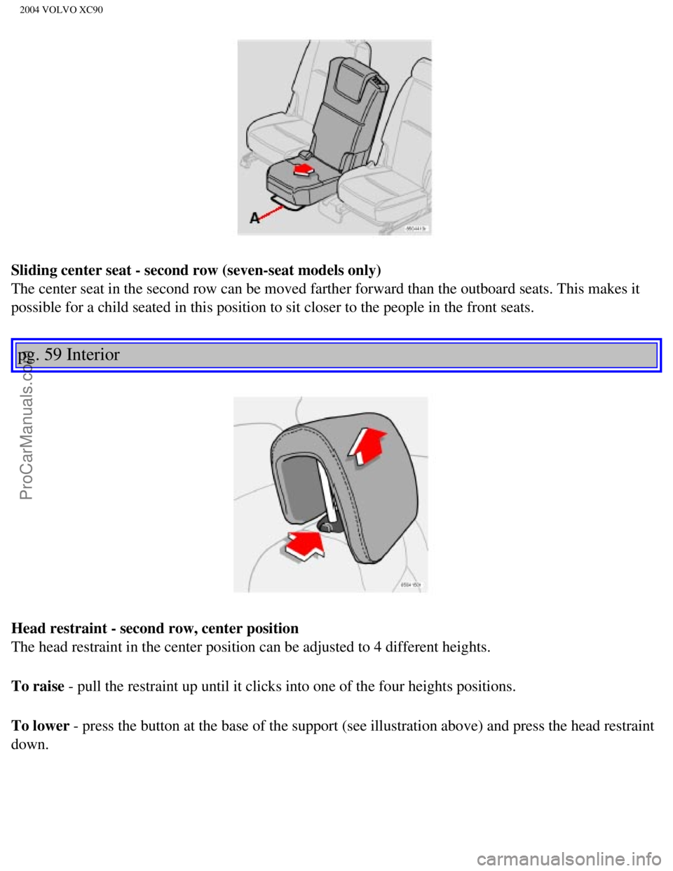 VOLVO XC90 2004 Manual Online Downloaded from www.Manualslib.com manuals search engine ProCarManuals.com
2004 VOLVO XC90
Sliding center seat - second row (seven-seat models only) 
The center seat in the second row can be moved far