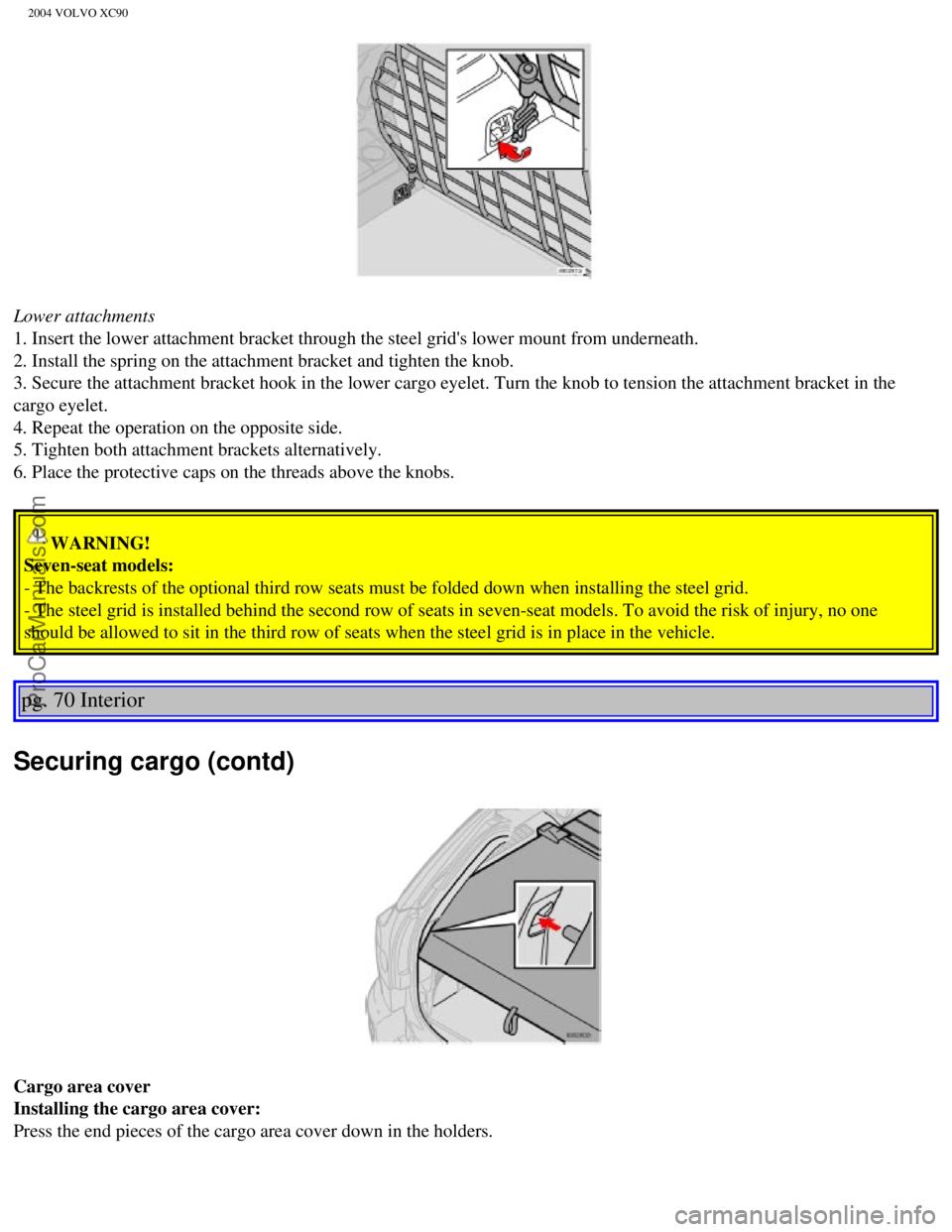 VOLVO XC90 2004 Owners Manual Downloaded from www.Manualslib.com manuals search engine ProCarManuals.com
2004 VOLVO XC90
Lower attachments
1. Insert the lower attachment bracket through the steel grids lower mo\
unt from underne VOLVO XC90 2004 Owners Manual Downloaded from www.Manualslib.com manuals search engine ProCarManuals.com
2004 VOLVO XC90
Lower attachments
1. Insert the lower attachment bracket through the steel grids lower mo\
unt from underne