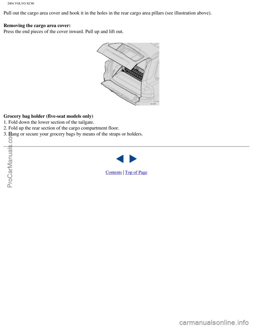 VOLVO XC90 2004 Owners Manual Downloaded from www.Manualslib.com manuals search engine ProCarManuals.com
2004 VOLVO XC90
Pull out the cargo area cover and hook it in the holes in the rear cargo\
area pillars (see illustration abo VOLVO XC90 2004 Owners Manual Downloaded from www.Manualslib.com manuals search engine ProCarManuals.com
2004 VOLVO XC90
Pull out the cargo area cover and hook it in the holes in the rear cargo\
area pillars (see illustration abo