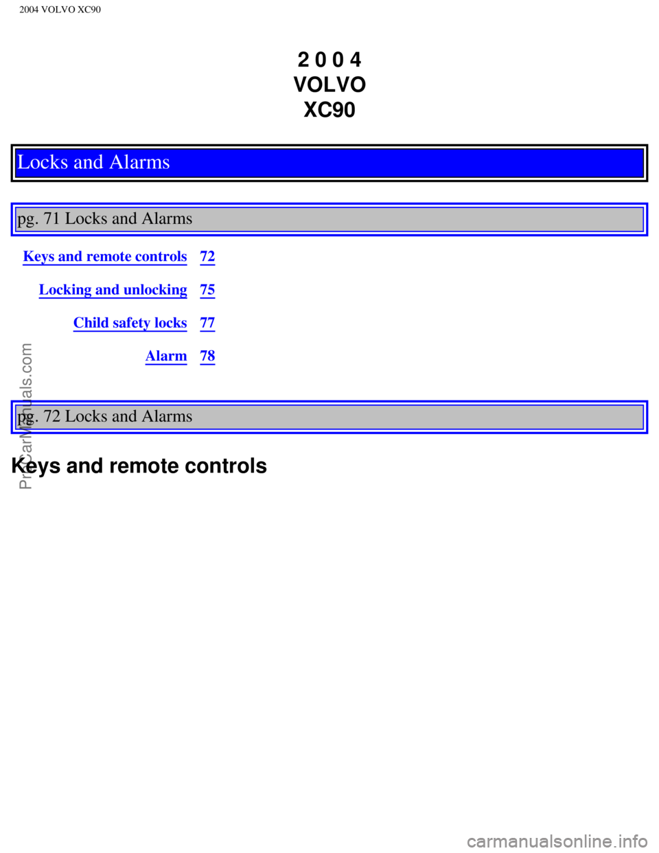 VOLVO XC90 2004 Owners Manual Downloaded from www.Manualslib.com manuals search engine ProCarManuals.com
2004 VOLVO XC90
2 0 0 4
VOLVO XC90
Locks and Alarms
pg. 71 Locks and Alarms
Keys and remote controls72
Locking and unlo VOLVO XC90 2004 Owners Manual Downloaded from www.Manualslib.com manuals search engine ProCarManuals.com
2004 VOLVO XC90
2 0 0 4
VOLVO XC90
Locks and Alarms
pg. 71 Locks and Alarms
Keys and remote controls72
Locking and unlo