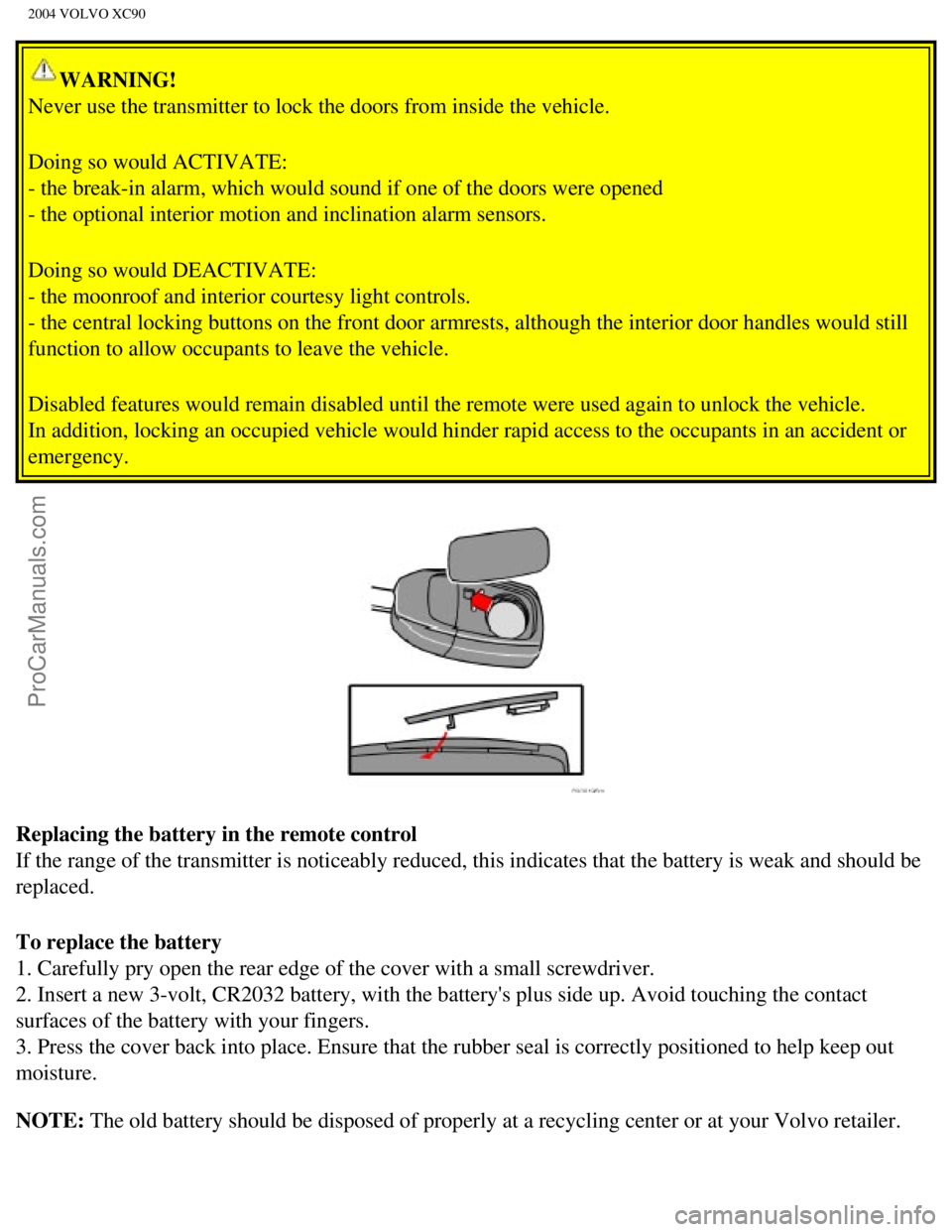VOLVO XC90 2004 Owners Manual Downloaded from www.Manualslib.com manuals search engine ProCarManuals.com
2004 VOLVO XC90
WARNING!
Never use the transmitter to lock the doors from inside the vehicle.
Doing so would ACTIVATE:
- th VOLVO XC90 2004 Owners Manual Downloaded from www.Manualslib.com manuals search engine ProCarManuals.com
2004 VOLVO XC90
WARNING!
Never use the transmitter to lock the doors from inside the vehicle.
Doing so would ACTIVATE:
- th