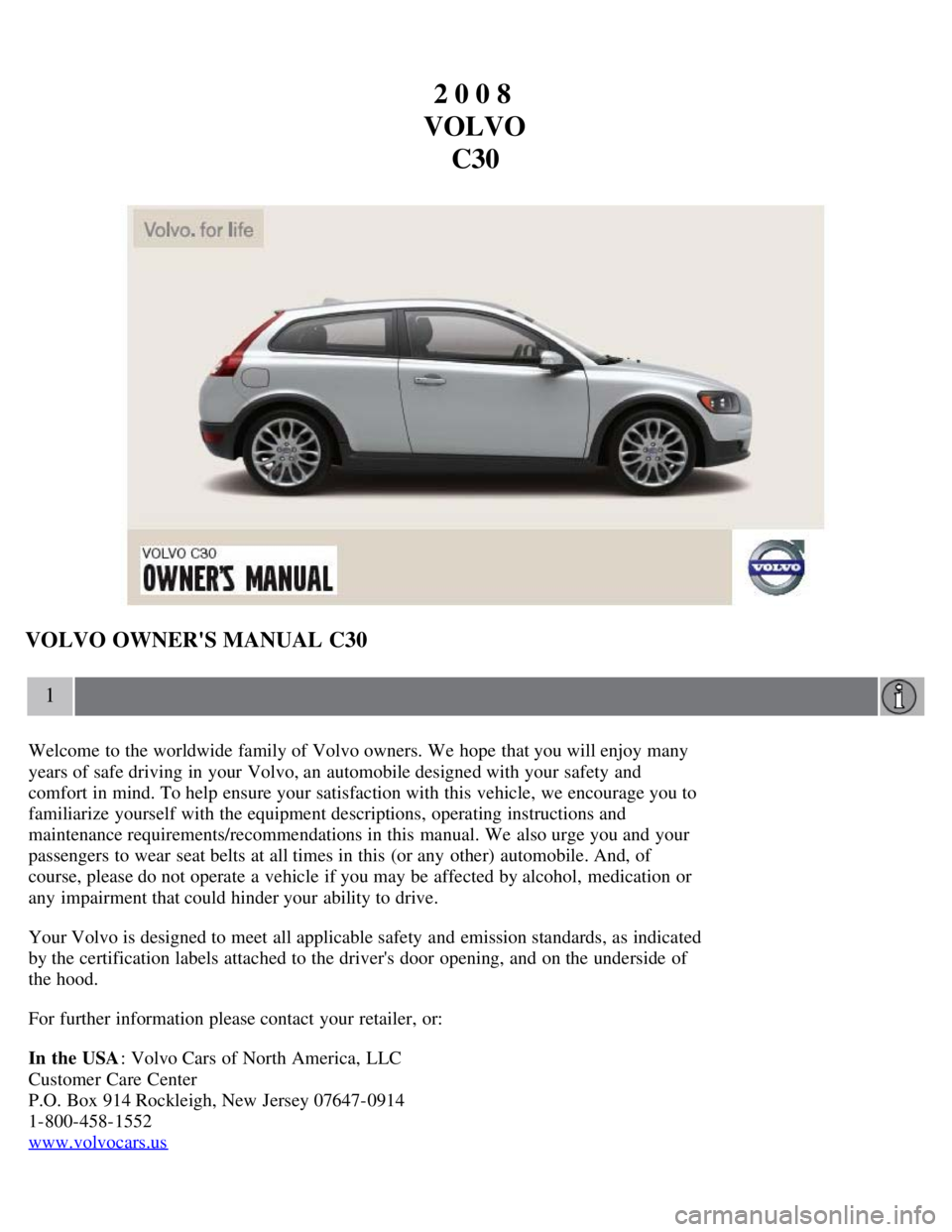 VOLVO C30 2008  Owners Manual 2 0 0 8 
VOLVO C30
VOLVO OWNERS MANUAL C30
1
Welcome to the worldwide family of Volvo owners. We hope  that you will enjoy many
years of safe driving in your Volvo, an  automobile designed with your 