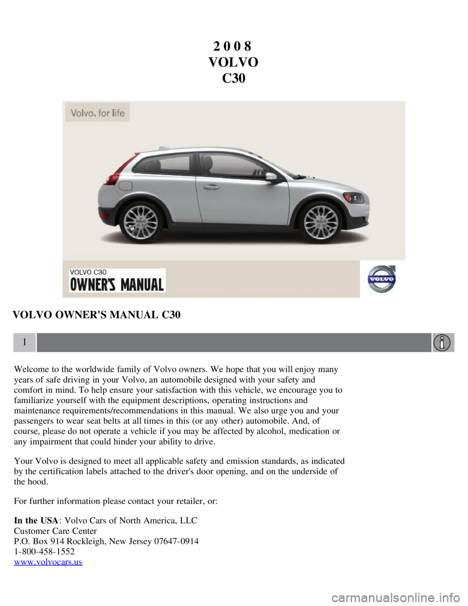 VOLVO C30 2008 Owners Manual 2 0 0 8
VOLVO C30
VOLVO OWNERS MANUAL C30
1
Welcome to the worldwide family of Volvo owners. We hope that you will enjoy many
years of safe driving in your Volvo, an automobile designed with your VOLVO C30 2008 Owners Manual 2 0 0 8
VOLVO C30
VOLVO OWNERS MANUAL C30
1
Welcome to the worldwide family of Volvo owners. We hope that you will enjoy many
years of safe driving in your Volvo, an automobile designed with your