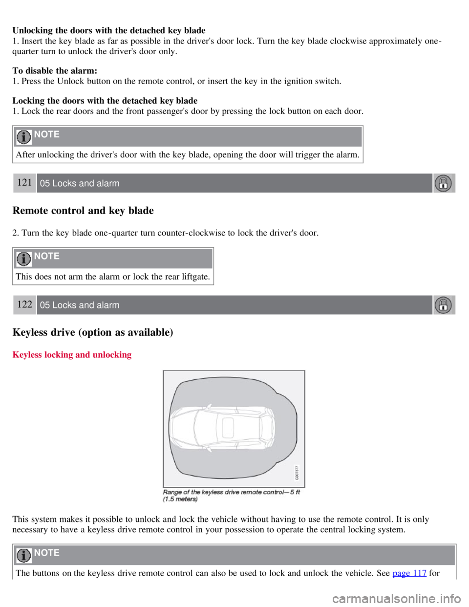 VOLVO C30 2008 Owners Manual Unlocking the doors with the detached key blade
1. Insert the key blade as far as possible in the drivers door lock. Turn the key blade clockwise approximately one -
quarter turn to unlock the dri VOLVO C30 2008 Owners Manual Unlocking the doors with the detached key blade
1. Insert the key blade as far as possible in the drivers door lock. Turn the key blade clockwise approximately one -
quarter turn to unlock the dri