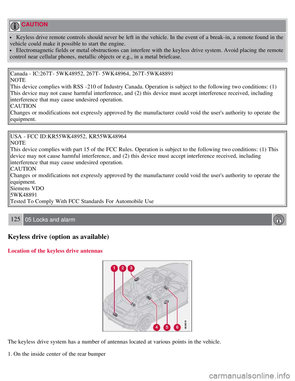 VOLVO C30 2008 Owners Manual CAUTION
Keyless drive remote controls should never be left in the vehicle. In the event of a break-in, a remote found in the
vehicle could make it possible to start the engine.
Electromagnetic VOLVO C30 2008 Owners Manual CAUTION
Keyless drive remote controls should never be left in the vehicle. In the event of a break-in, a remote found in the
vehicle could make it possible to start the engine.
Electromagnetic