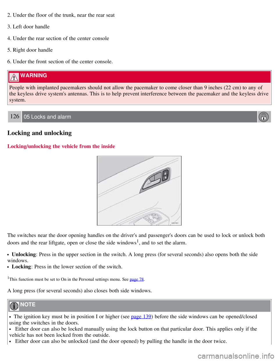 VOLVO C30 2008 Owners Manual 2. Under the floor of the trunk, near the rear seat
3. Left door handle
4. Under the rear section of the center console
5. Right door handle
6. Under the front section of the center console.
WARN VOLVO C30 2008 Owners Manual 2. Under the floor of the trunk, near the rear seat
3. Left door handle
4. Under the rear section of the center console
5. Right door handle
6. Under the front section of the center console.
WARN
