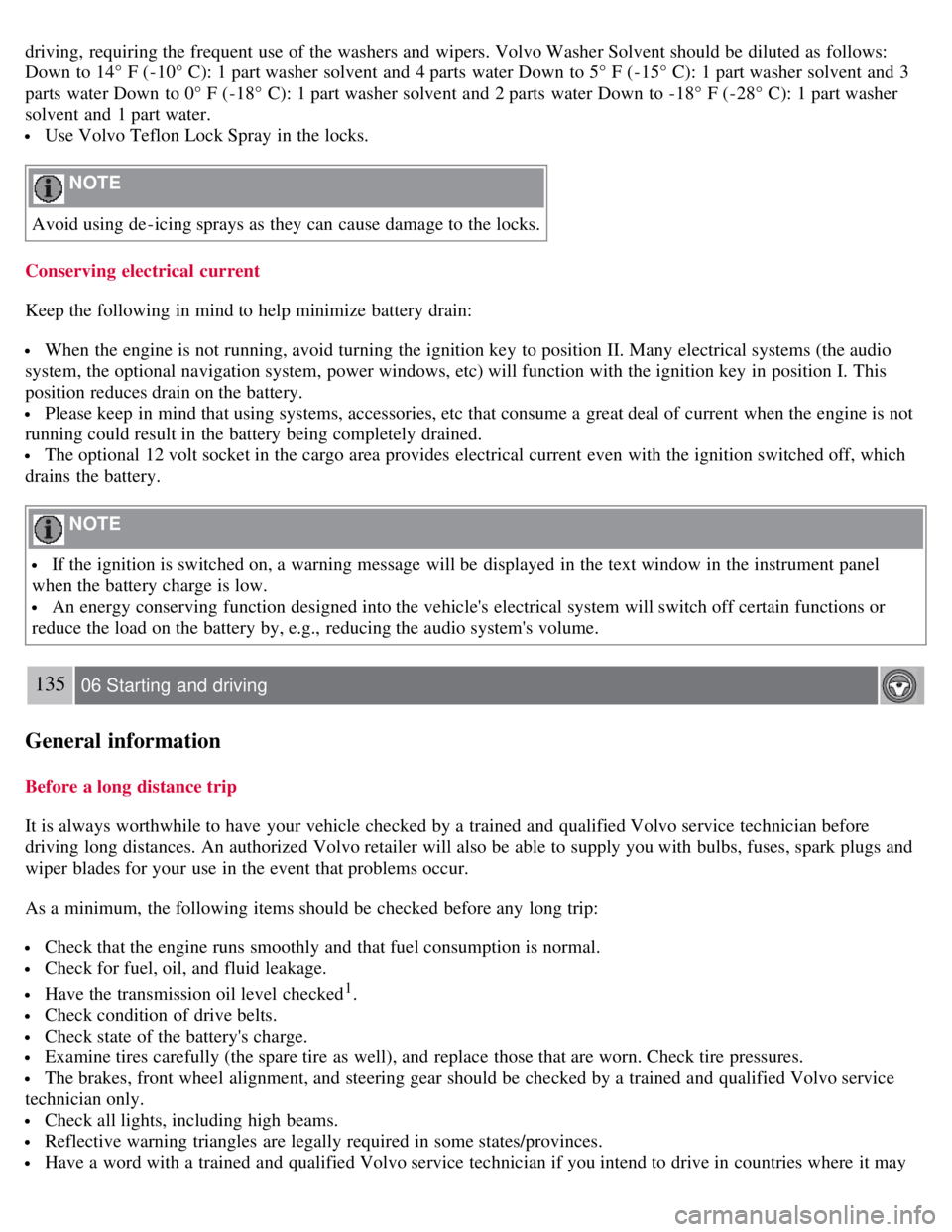 VOLVO C30 2008 Owners Manual driving, requiring the frequent use of the washers and wipers. Volvo Washer Solvent should be diluted as follows:
Down to 14° F (-10° C): 1 part washer solvent and 4 parts water Down to 5° F VOLVO C30 2008 Owners Manual driving, requiring the frequent use of the washers and wipers. Volvo Washer Solvent should be diluted as follows:
Down to 14° F (-10° C): 1 part washer solvent and 4 parts water Down to 5° F