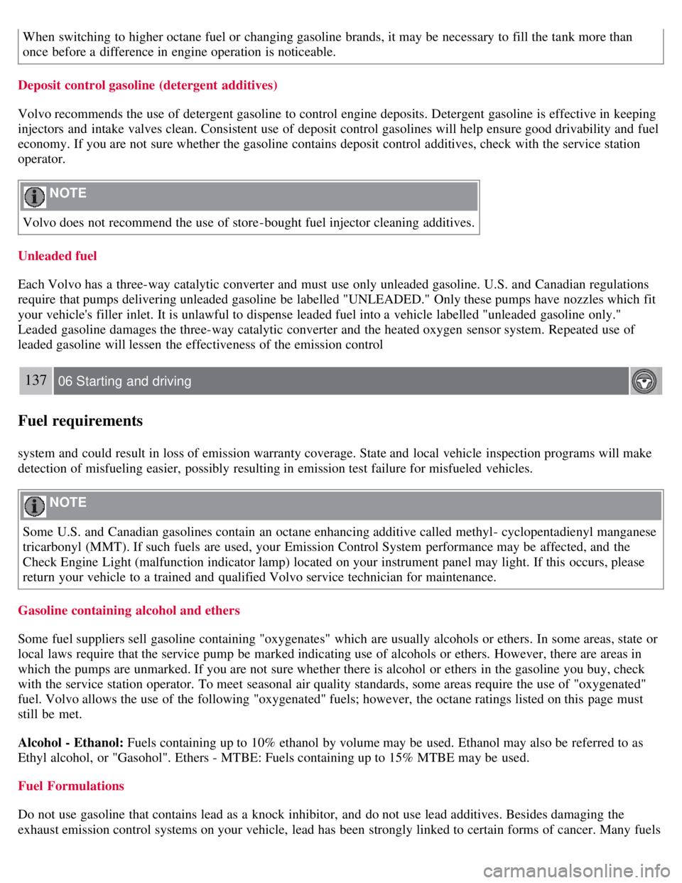 VOLVO C30 2008 Owners Manual When switching to higher octane fuel or changing gasoline brands, it may be necessary to fill the tank more than
once before a difference in engine operation is noticeable.
Deposit control gasoline VOLVO C30 2008 Owners Manual When switching to higher octane fuel or changing gasoline brands, it may be necessary to fill the tank more than
once before a difference in engine operation is noticeable.
Deposit control gasoline