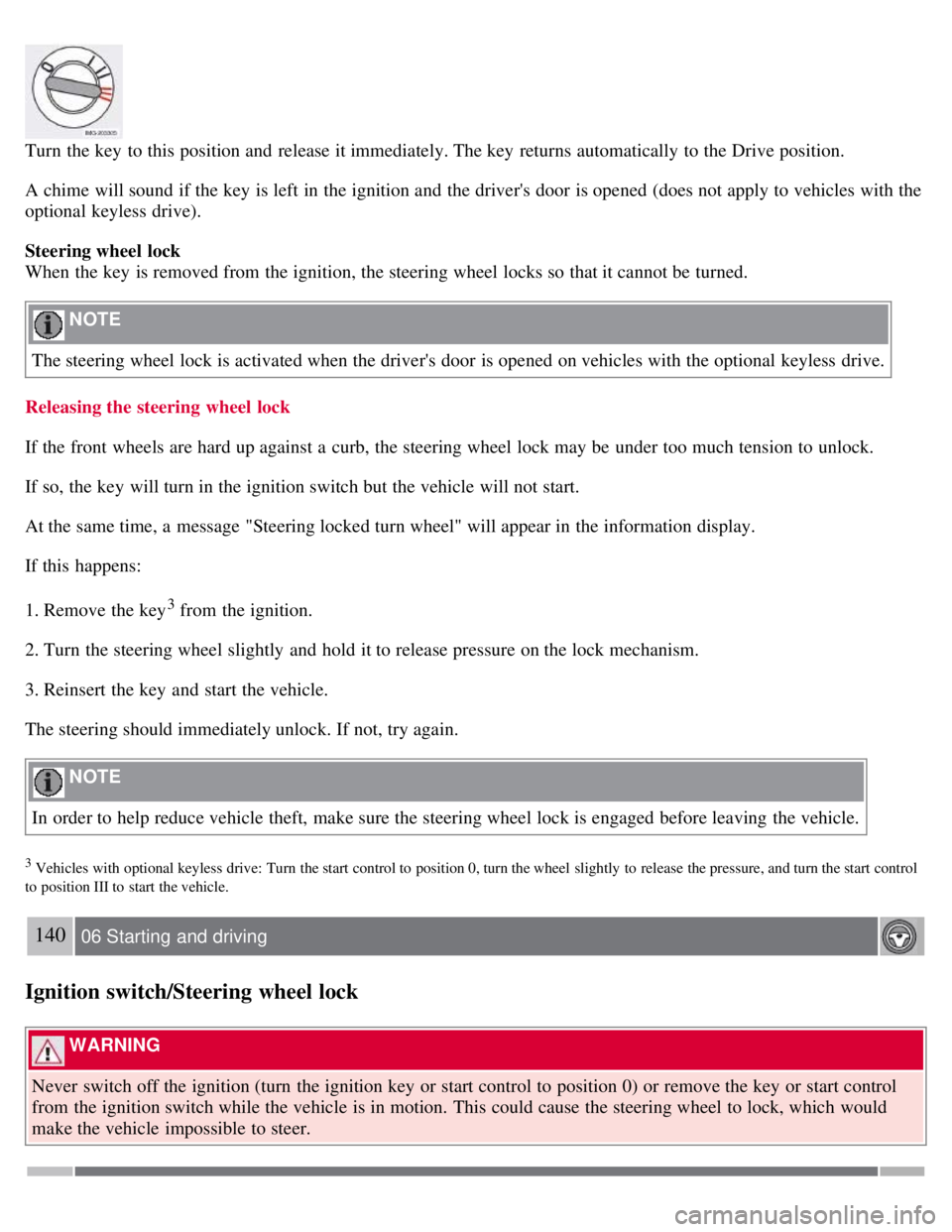 VOLVO C30 2008 Owners Manual Turn the key to this position and release it immediately. The key returns automatically to the Drive position.
A chime will sound if the key is left in the ignition and the drivers door is o VOLVO C30 2008 Owners Manual Turn the key to this position and release it immediately. The key returns automatically to the Drive position.
A chime will sound if the key is left in the ignition and the drivers door is o