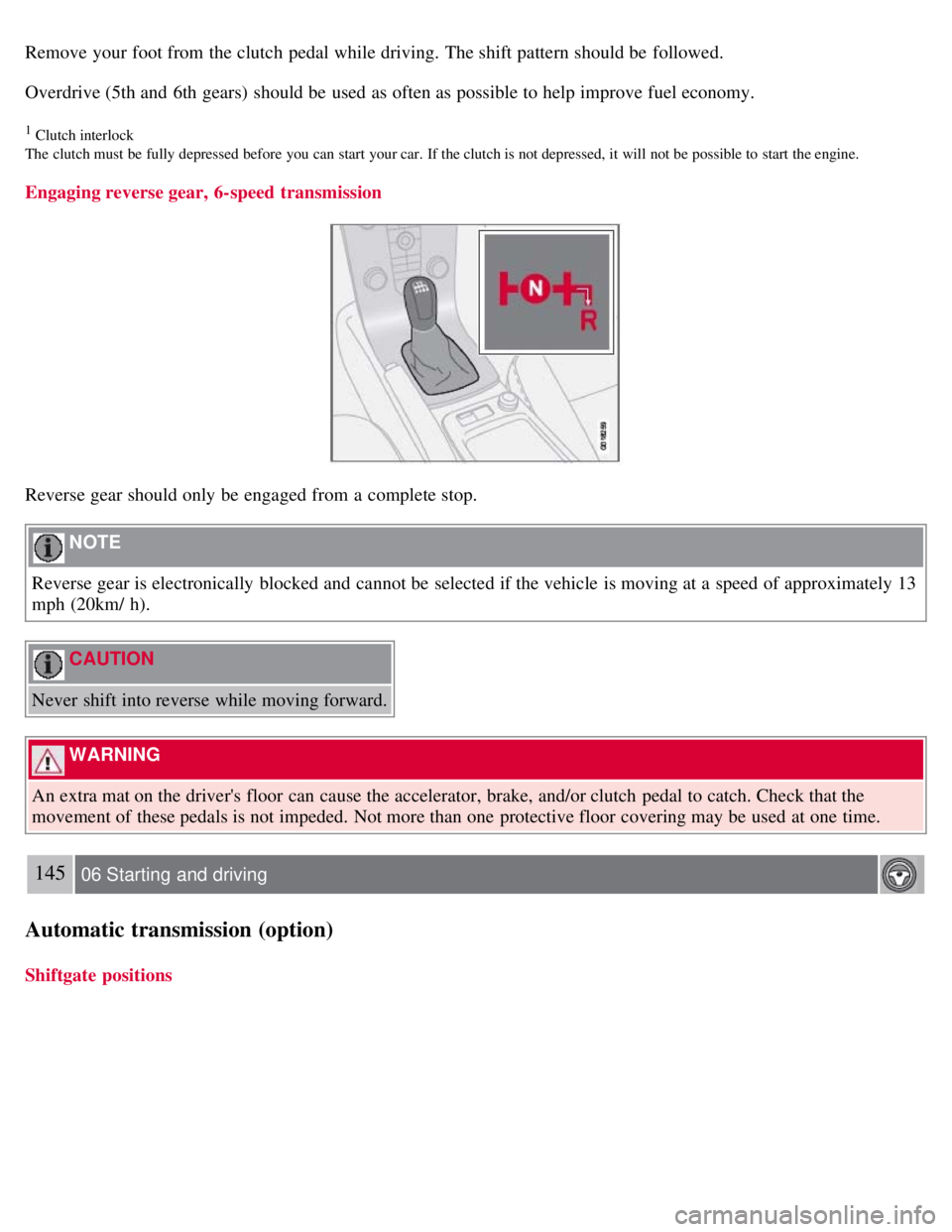 VOLVO C30 2008 Owners Manual Remove your foot from the clutch pedal while driving. The shift pattern should be followed.
Overdrive (5th and 6th gears) should be used as often as possible to help improve fuel economy.
1 Clut VOLVO C30 2008 Owners Manual Remove your foot from the clutch pedal while driving. The shift pattern should be followed.
Overdrive (5th and 6th gears) should be used as often as possible to help improve fuel economy.
1 Clut