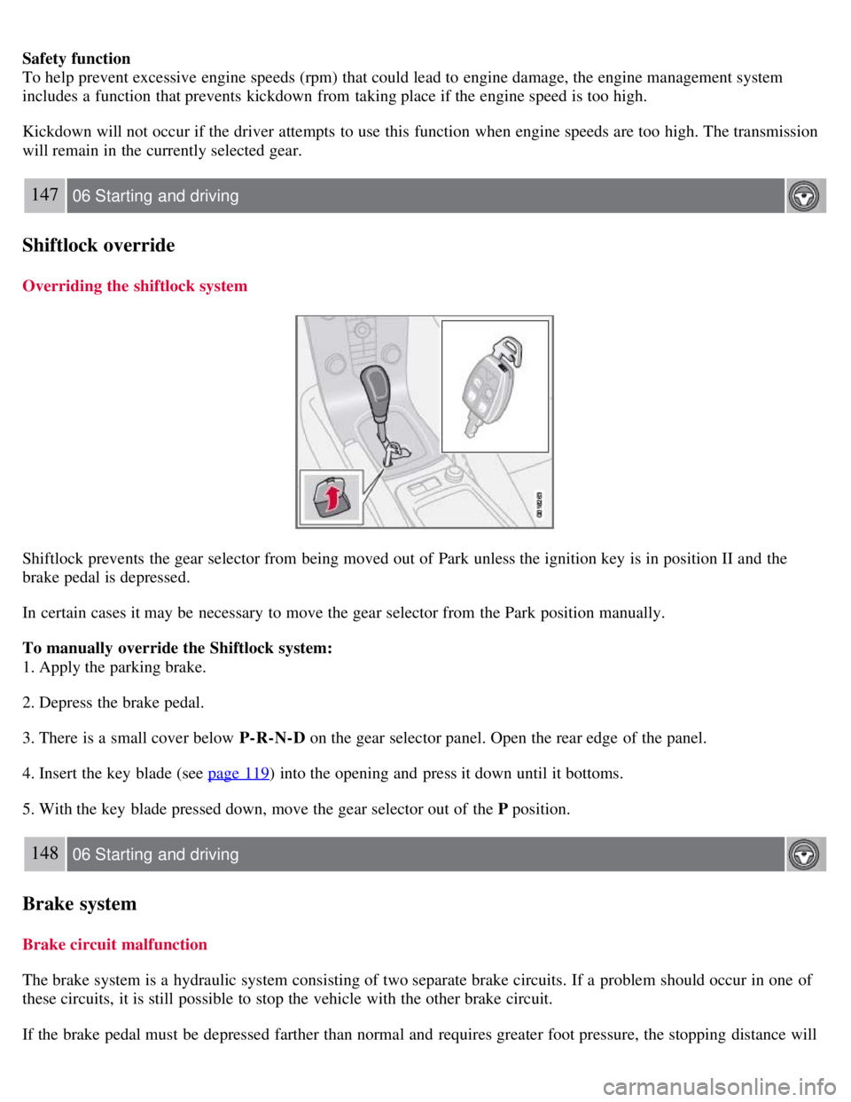 VOLVO C30 2008 Owners Manual Safety function
To help prevent excessive engine speeds (rpm) that could lead to engine damage, the engine management system
includes a function that prevents kickdown from taking place if the engi VOLVO C30 2008 Owners Manual Safety function
To help prevent excessive engine speeds (rpm) that could lead to engine damage, the engine management system
includes a function that prevents kickdown from taking place if the engi