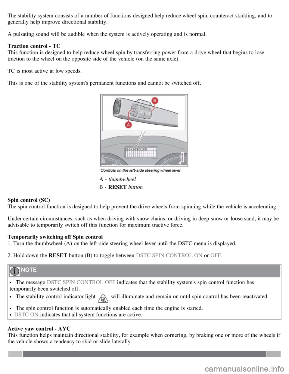 VOLVO C30 2008 Owners Manual The stability system consists of a number of functions designed help reduce wheel spin, counteract skidding, and to
generally help improve directional stability.
A pulsating sound will be audible VOLVO C30 2008 Owners Manual The stability system consists of a number of functions designed help reduce wheel spin, counteract skidding, and to
generally help improve directional stability.
A pulsating sound will be audible