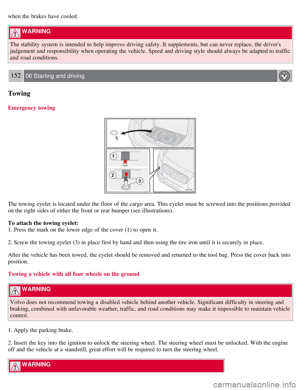 VOLVO C30 2008  Owners Manual when the brakes have cooled.
 WARNING 
The stability system is intended  to help improve driving safety. It supplements, but can never replace,  the drivers
judgement and  responsibility  when operat