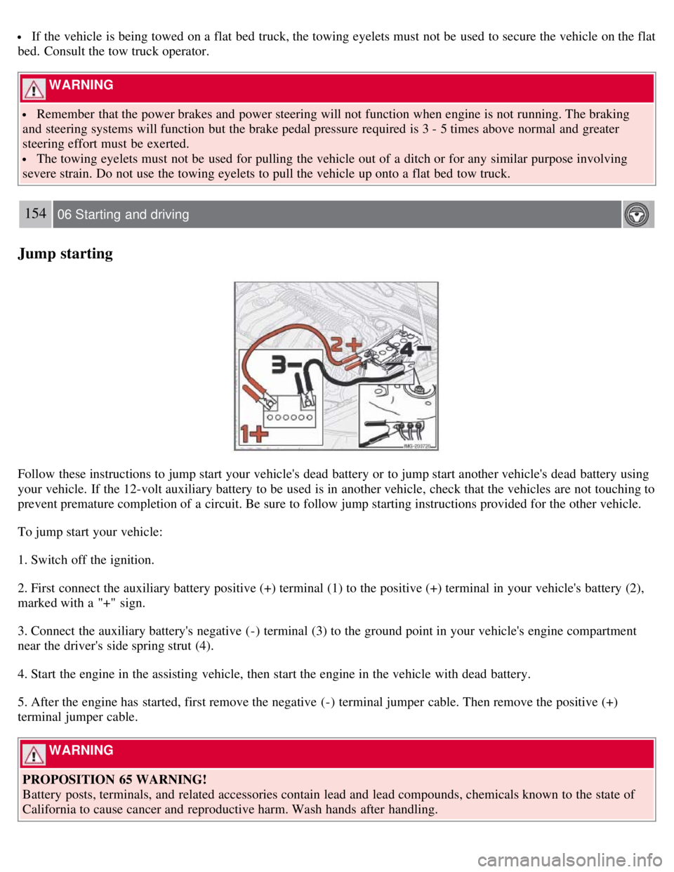 VOLVO C30 2008 Owners Manual If the vehicle is being towed on a flat bed truck, the towing eyelets must not be used to secure the vehicle on the flat
bed. Consult the tow truck operator.
WARNING
Remember that the power VOLVO C30 2008 Owners Manual If the vehicle is being towed on a flat bed truck, the towing eyelets must not be used to secure the vehicle on the flat
bed. Consult the tow truck operator.
WARNING
Remember that the power