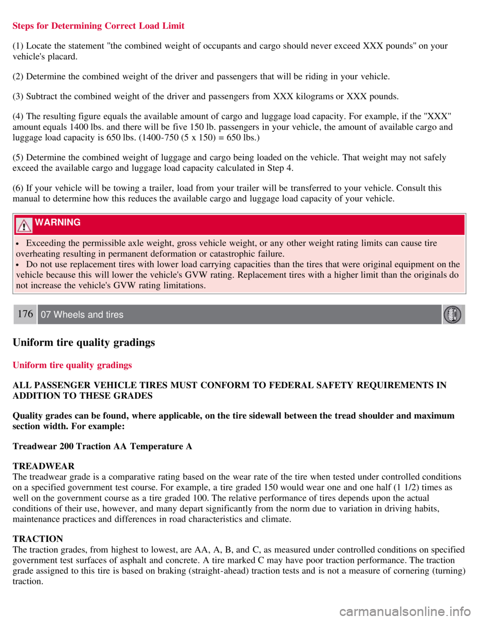VOLVO C30 2008 Owners Manual Steps for Determining Correct Load Limit
(1) Locate the statement the combined weight of occupants and cargo should never exceed XXX pounds on your
vehicles placard.
(2) Determine the combined VOLVO C30 2008 Owners Manual Steps for Determining Correct Load Limit
(1) Locate the statement the combined weight of occupants and cargo should never exceed XXX pounds on your
vehicles placard.
(2) Determine the combined