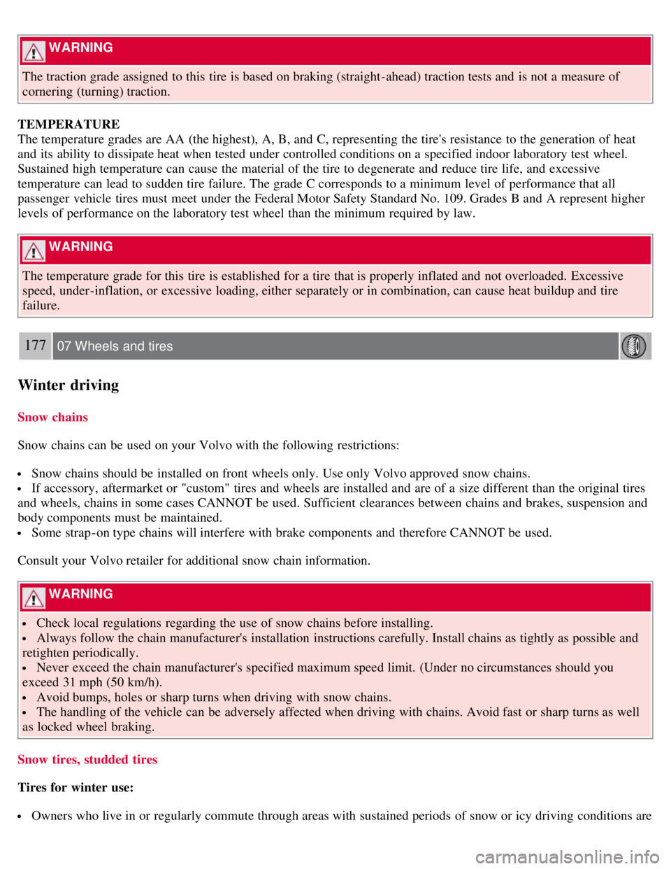 VOLVO C30 2008 Owners Manual WARNING
The traction grade assigned to this tire is based on braking (straight-ahead) traction tests and is not a measure of
cornering (turning) traction.
TEMPERATURE
The temperature grades are VOLVO C30 2008 Owners Manual WARNING
The traction grade assigned to this tire is based on braking (straight-ahead) traction tests and is not a measure of
cornering (turning) traction.
TEMPERATURE
The temperature grades are