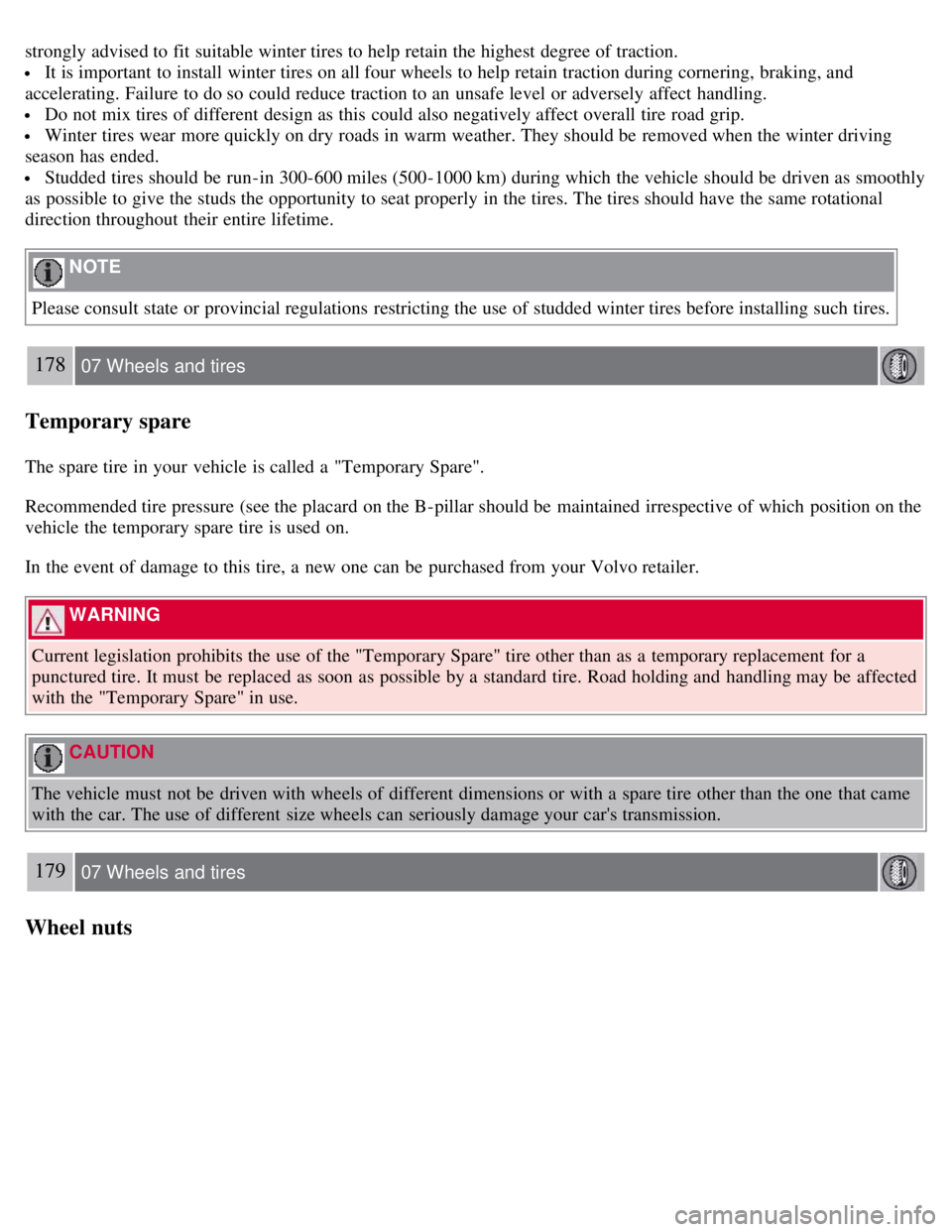 VOLVO C30 2008  Owners Manual strongly advised to fit suitable winter tires to help retain the highest degree of traction.
 It is important to install  winter tires on all four wheels to help retain traction during cornering, brak