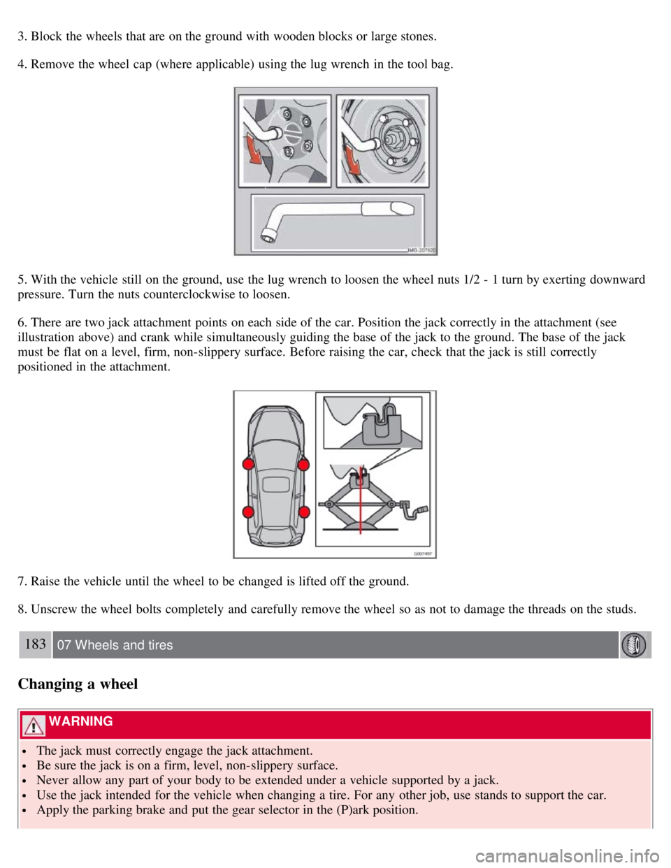 VOLVO C30 2008 Owners Manual 3. Block the wheels that are on the ground with wooden blocks or large stones.
4. Remove the wheel cap (where applicable) using the lug wrench in the tool bag.
5. With the vehicle still on the grou VOLVO C30 2008 Owners Manual 3. Block the wheels that are on the ground with wooden blocks or large stones.
4. Remove the wheel cap (where applicable) using the lug wrench in the tool bag.
5. With the vehicle still on the grou