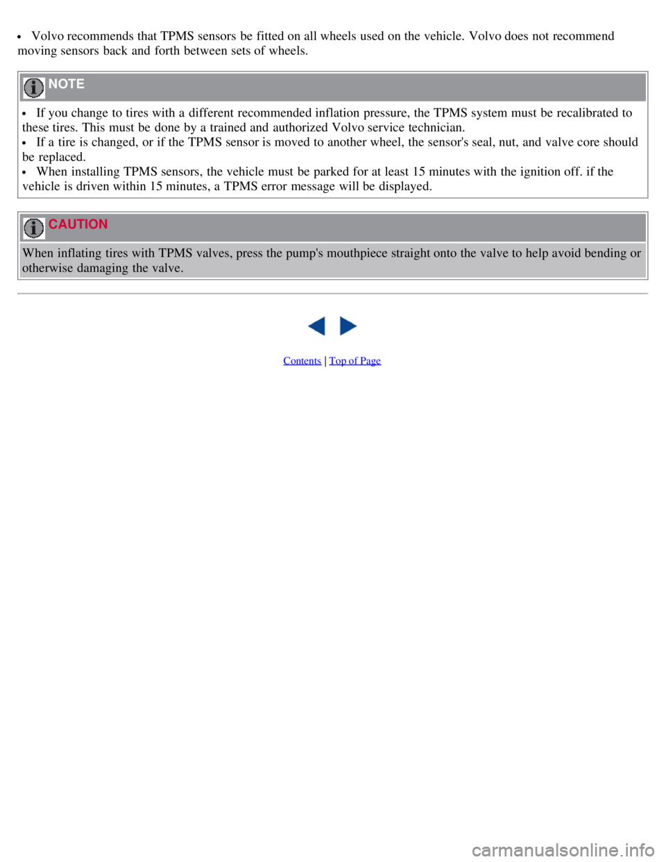 VOLVO C30 2008 Owners Manual Volvo recommends that TPMS sensors be fitted on all wheels used on the vehicle. Volvo does not recommend
moving sensors back and forth between sets of wheels.
NOTE
If you change to tires with VOLVO C30 2008 Owners Manual Volvo recommends that TPMS sensors be fitted on all wheels used on the vehicle. Volvo does not recommend
moving sensors back and forth between sets of wheels.
NOTE
If you change to tires with