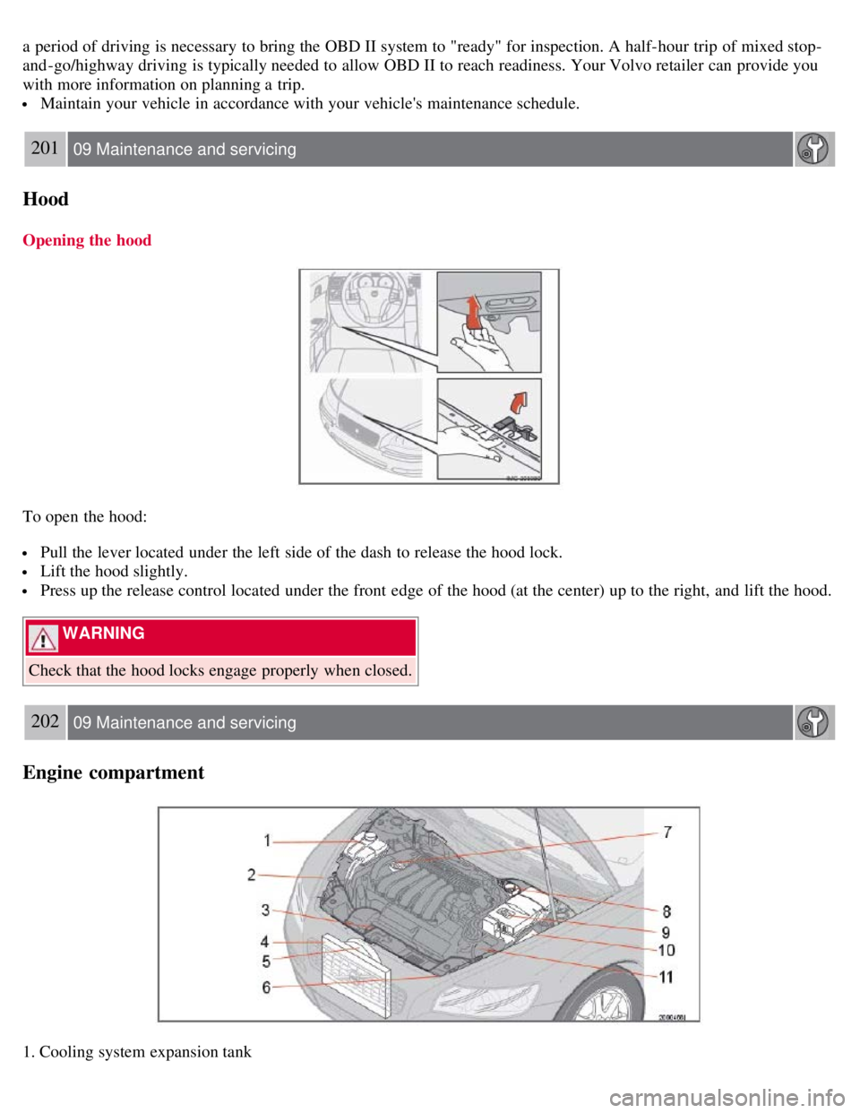 VOLVO C30 2008 Owners Manual a period of driving is necessary to bring the OBD II system to "ready" for inspection. A half-hour trip of mixed stop-
and -go/highway driving is typically needed to allow OBD II to reach readiness. VOLVO C30 2008 Owners Manual a period of driving is necessary to bring the OBD II system to "ready" for inspection. A half-hour trip of mixed stop-
and -go/highway driving is typically needed to allow OBD II to reach readiness.