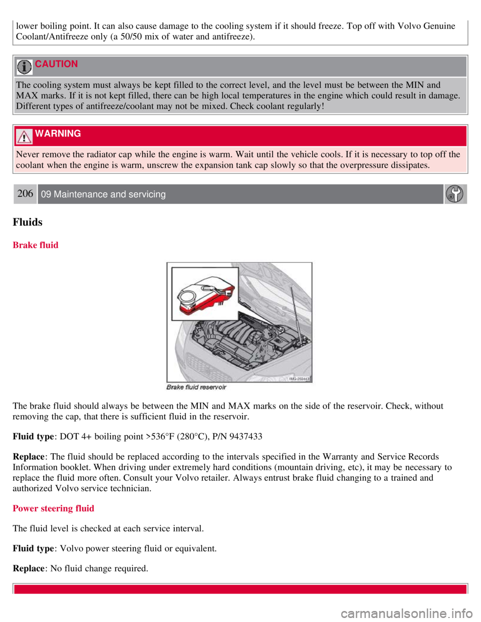 VOLVO C30 2008 Owners Manual lower boiling point. It can also cause damage to the cooling system if it should freeze. Top off with Volvo Genuine
Coolant/Antifreeze only (a 50/50 mix of water and antifreeze).
CAUTION
The cooli VOLVO C30 2008 Owners Manual lower boiling point. It can also cause damage to the cooling system if it should freeze. Top off with Volvo Genuine
Coolant/Antifreeze only (a 50/50 mix of water and antifreeze).
CAUTION
The cooli