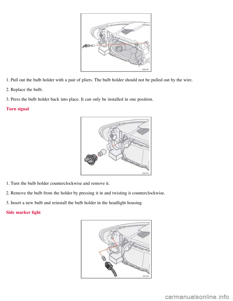 VOLVO C30 2008 Owners Manual 1. Pull out the bulb holder with a pair of pliers. The bulb holder should not be pulled out by the wire.
2. Replace the bulb.
3. Press the bulb holder back into place. It can only be installed in o VOLVO C30 2008 Owners Manual 1. Pull out the bulb holder with a pair of pliers. The bulb holder should not be pulled out by the wire.
2. Replace the bulb.
3. Press the bulb holder back into place. It can only be installed in o
