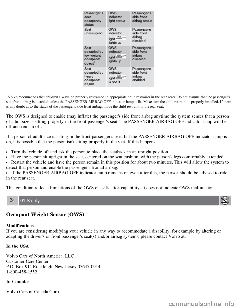 VOLVO C30 2008  Owners Manual 1Volvo recommends that children always  be  properly  restrained  in  appropriate  child restraints in  the rear  seats. Do not assume  that the passengers
side front  airbag is disabled  unless the 