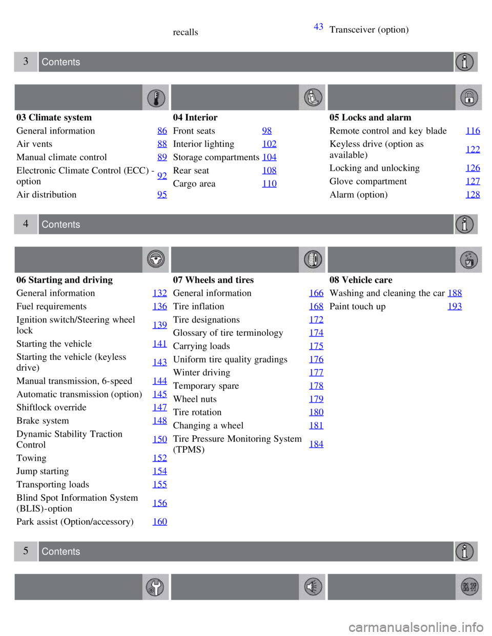 VOLVO C30 2008 Owners Manual recalls43Transceiver (option)
3 Contents
03 Climate system
General information86
Air vents88
Manual climate control89
Electronic Climate Control (ECC) -
option92
Air distribution
95
04 Interior
Front VOLVO C30 2008 Owners Manual recalls43Transceiver (option)
3 Contents
03 Climate system
General information86
Air vents88
Manual climate control89
Electronic Climate Control (ECC) -
option92
Air distribution
95
04 Interior
Front