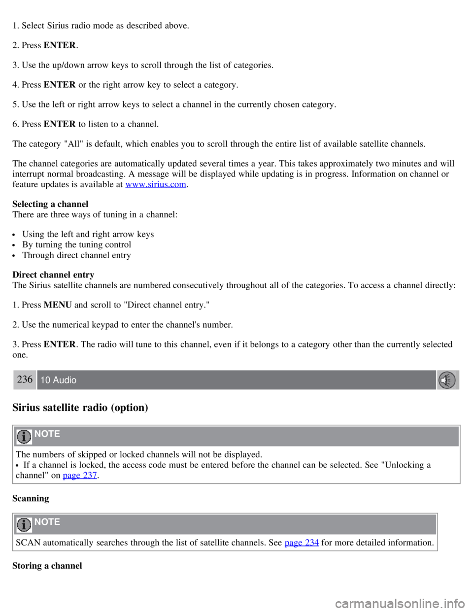 VOLVO C30 2008  Owners Manual 1. Select  Sirius radio mode as described above.
2. Press ENTER.
3. Use the up/down arrow keys to scroll through the list of categories.
4. Press ENTER  or the right arrow key  to select a  category.
