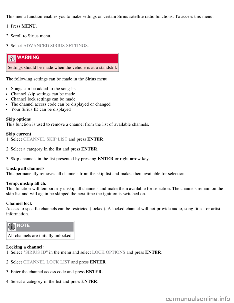 VOLVO C30 2008  Owners Manual This menu function enables you to make settings on certain Sirius satellite radio functions. To access this  menu:
1. Press MENU.
2. Scroll to Sirius menu.
3. Select  ADVANCED SIRIUS SETTINGS .
 WARNI