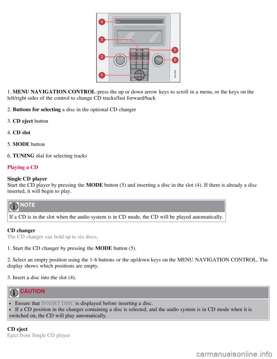 VOLVO C30 2008  Owners Manual 1. MENU NAVIGATION CONTROL-press the up or down arrow keys to scroll in a  menu, or the keys on the
left/right sides of the control to change CD tracks/fast forward/back
2. Buttons for selecting  a  d