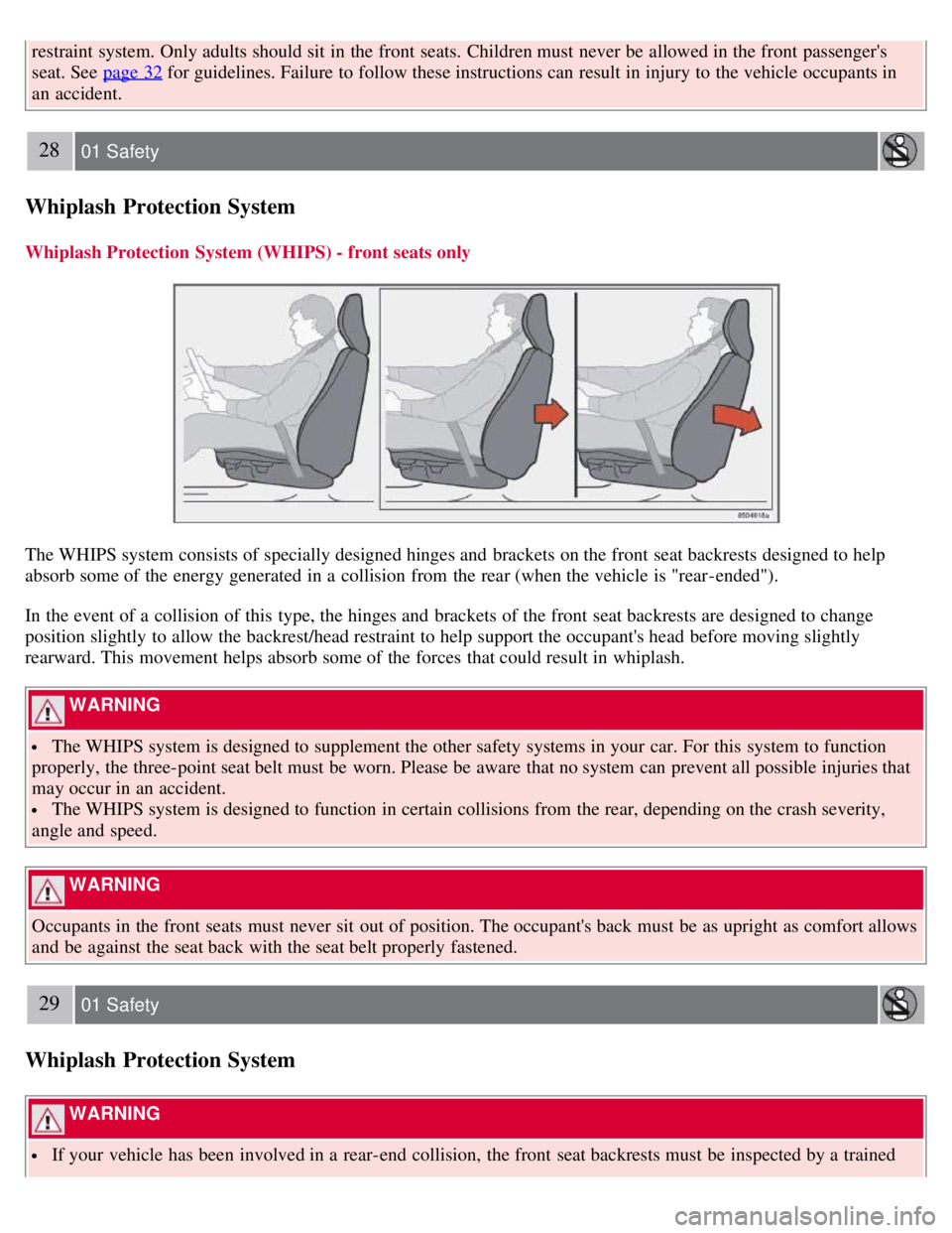 VOLVO C30 2008  Owners Manual restraint system. Only adults should sit  in the front  seats.  Children must  never be  allowed in the front  passengers
seat. See  page 32 for guidelines. Failure to follow these instructions can r