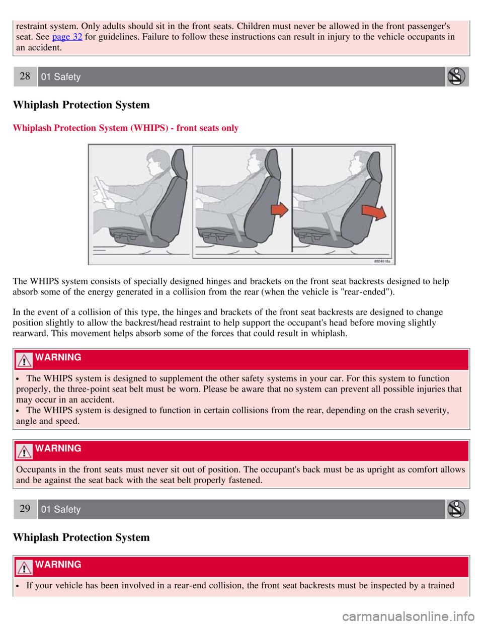 VOLVO C30 2008  Owners Manual restraint system. Only adults should sit  in the front  seats.  Children must  never be  allowed in the front  passengers
seat. See  page 32 for guidelines. Failure to follow these instructions can r