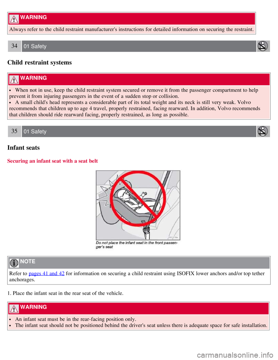 VOLVO C30 2008  Owners Manual  WARNING 
Always refer  to the child restraint manufacturers instructions for detailed information on securing the restraint.
34 01 Safety
Child restraint systems
 WARNING 
 When not in use, keep the