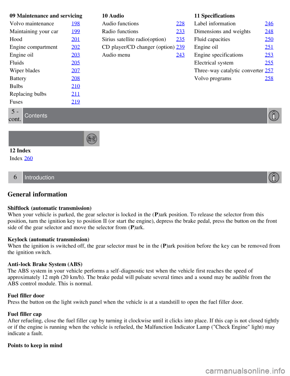 VOLVO C30 2008 Owners Manual 09 Maintenance and servicing
Volvo maintenance198
Maintaining your car199
Hood201
Engine compartment202
Engine oil203
Fluids205
Wiper blades207
Battery208
Bulbs210
Replacing bulbs211
Fuses219
10 Audio VOLVO C30 2008 Owners Manual 09 Maintenance and servicing
Volvo maintenance198
Maintaining your car199
Hood201
Engine compartment202
Engine oil203
Fluids205
Wiper blades207
Battery208
Bulbs210
Replacing bulbs211
Fuses219
10 Audio