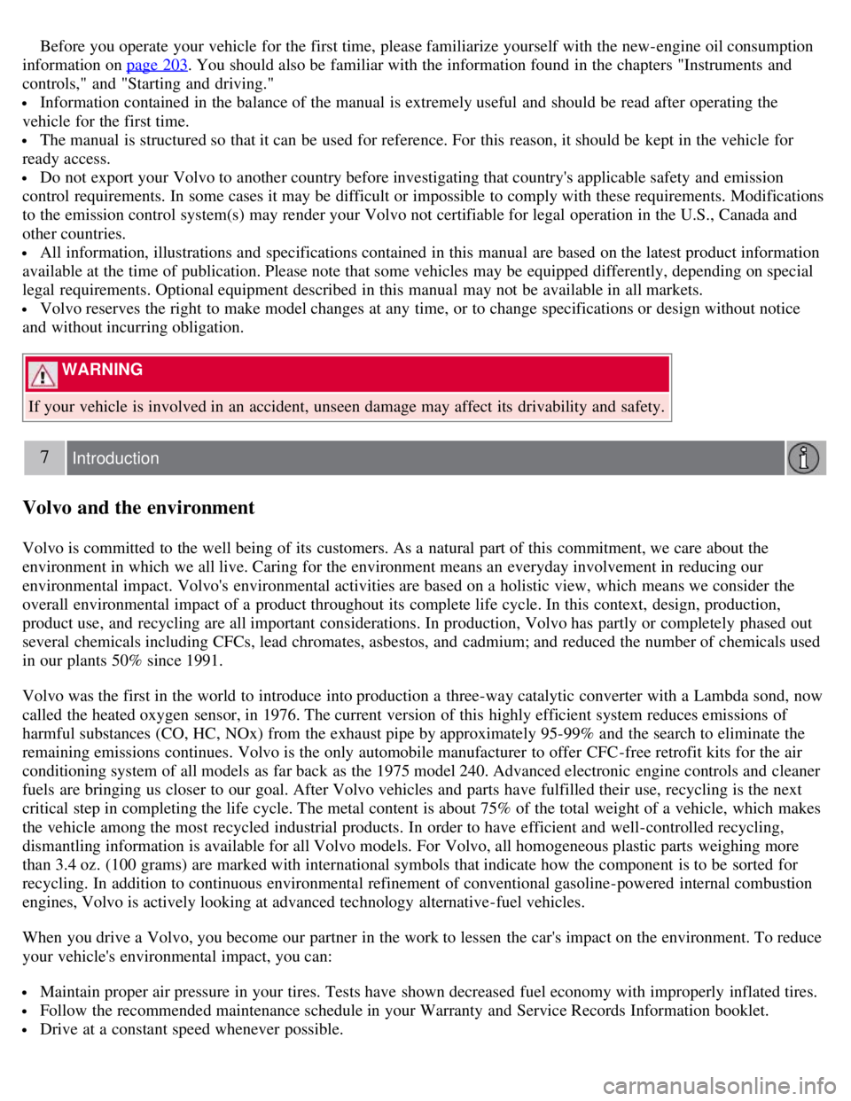 VOLVO C30 2008  Owners Manual  Before you operate  your vehicle for the first time, please familiarize yourself with the new-engine oil consumption
information on page 203. You should also be  familiar with the information found i