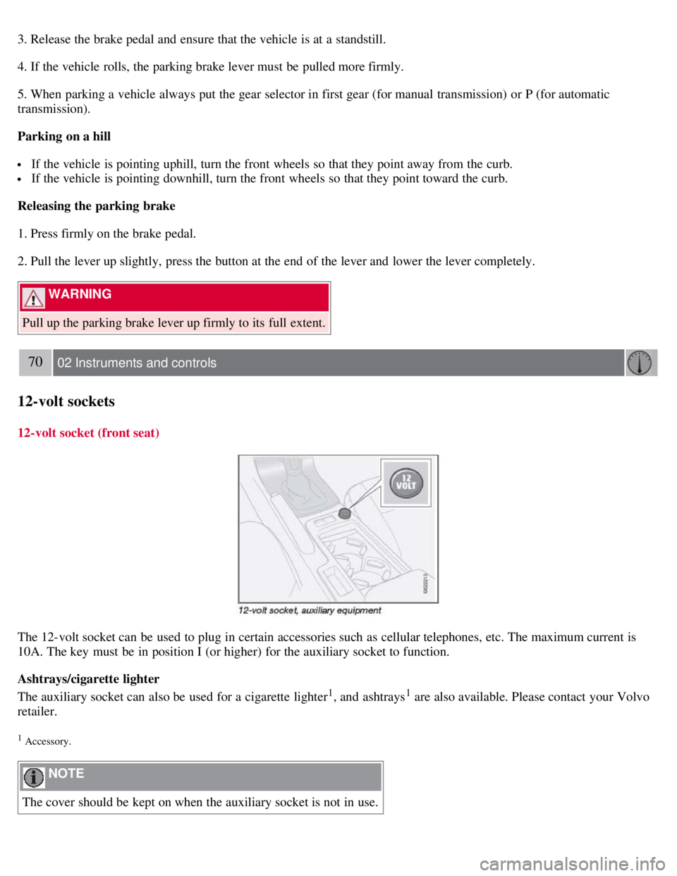 VOLVO C30 2008 Repair Manual 3. Release the brake pedal and ensure that the vehicle is at a standstill.
4. If the vehicle rolls, the parking brake lever must be pulled more firmly.
5. When parking a vehicle always put the ge VOLVO C30 2008 Repair Manual 3. Release the brake pedal and ensure that the vehicle is at a standstill.
4. If the vehicle rolls, the parking brake lever must be pulled more firmly.
5. When parking a vehicle always put the ge