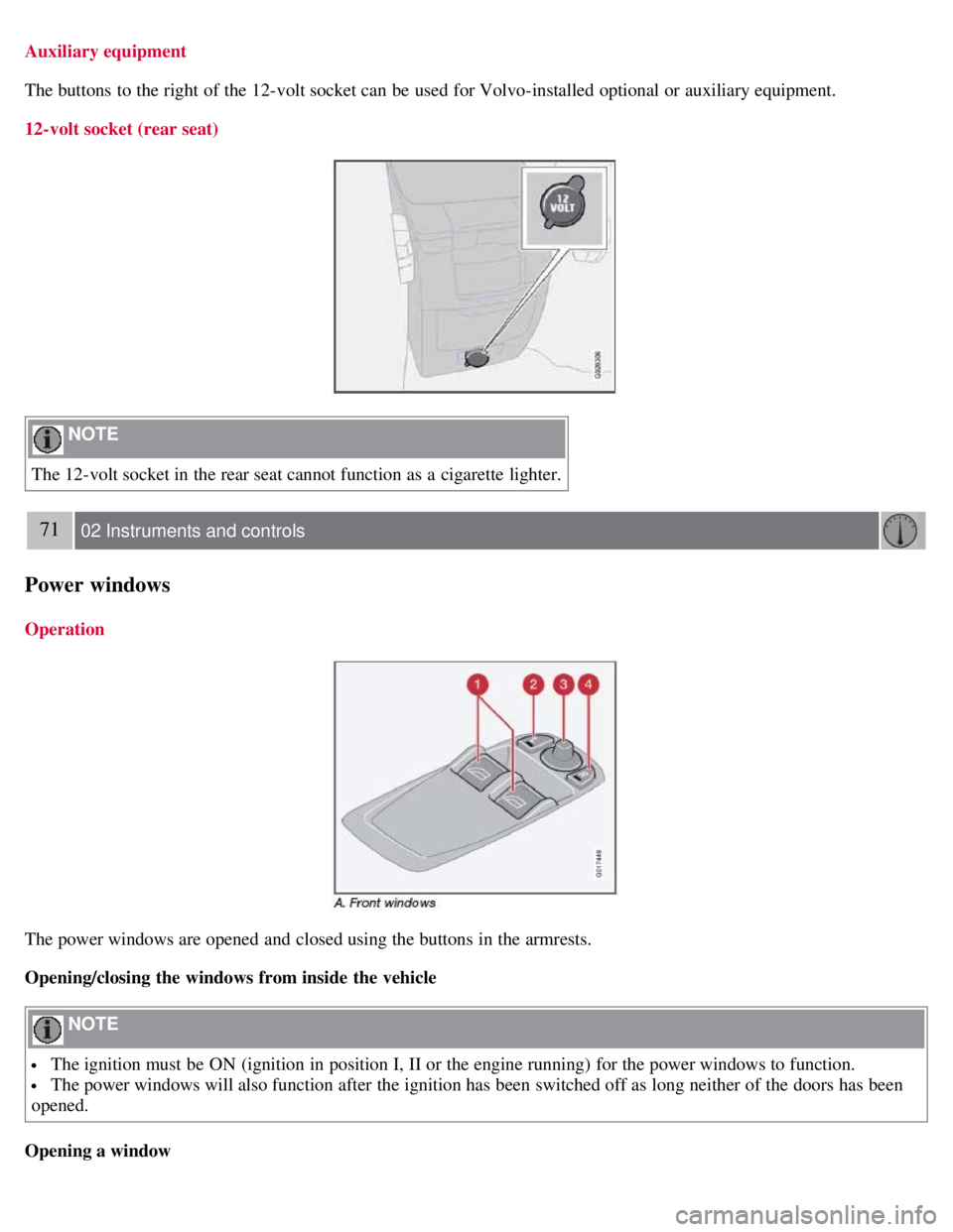 VOLVO C30 2008 Repair Manual Auxiliary equipment
The buttons to the right of the 12-volt socket can be used for Volvo-installed optional or auxiliary equipment.
12-volt socket (rear seat)
NOTE
The 12-volt socket in the rear s VOLVO C30 2008 Repair Manual Auxiliary equipment
The buttons to the right of the 12-volt socket can be used for Volvo-installed optional or auxiliary equipment.
12-volt socket (rear seat)
NOTE
The 12-volt socket in the rear s