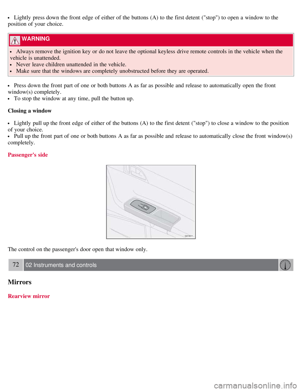 VOLVO C30 2008 Repair Manual Lightly press down the front edge of either of the buttons (A) to the first detent ("stop") to open a window to the
position of your choice.
WARNING
Always remove the ignition key or do not VOLVO C30 2008 Repair Manual Lightly press down the front edge of either of the buttons (A) to the first detent ("stop") to open a window to the
position of your choice.
WARNING
Always remove the ignition key or do not