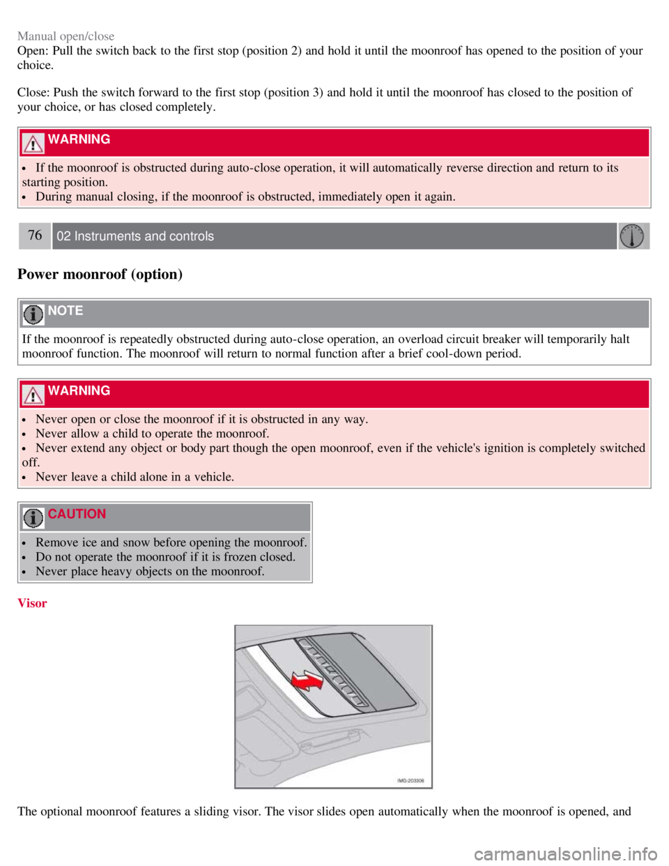 VOLVO C30 2008 Repair Manual Manual open/close
Open: Pull the switch back to the first stop (position 2) and hold it until the moonroof has opened to the position of your
choice.
Close: Push the switch forward to the first st VOLVO C30 2008 Repair Manual Manual open/close
Open: Pull the switch back to the first stop (position 2) and hold it until the moonroof has opened to the position of your
choice.
Close: Push the switch forward to the first st